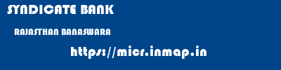 SYNDICATE BANK  RAJASTHAN BANASWARA    micr code